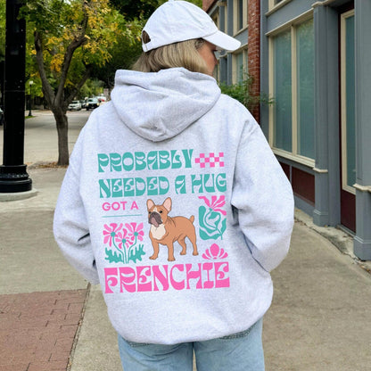 Probably Needed A Hug Frenchie Hoodie